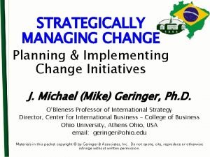 STRATEGICALLY MANAGING CHANGE Planning Implementing Change Initiatives J