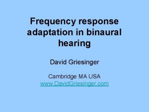 Frequency response adaptation in binaural hearing David Griesinger