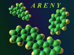 ARENY Areny tzv aromatick uhlovodky cyklick uhlovodky molekuly