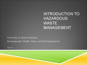 INTRODUCTION TO HAZARDOUS WASTE MANAGEMENT University of Alaska