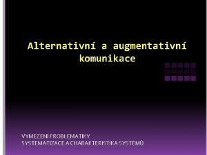 Alternativn a augmentativn komunikace VYMEZEN PROBLEMATIKY SYSTEMATIZACE A