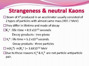 Strangeness neutral Kaons Beam of K 0 produced