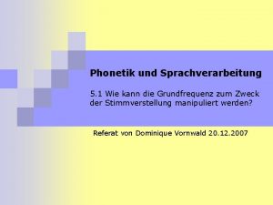 Phonetik und Sprachverarbeitung 5 1 Wie kann die