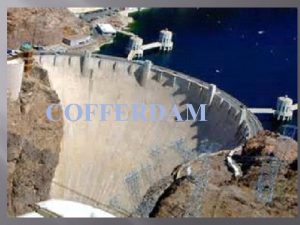 COFFERDAM INTRODUCTION The word cofferdam comes from coffer
