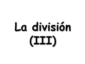 La divisin III REGLAS PARA DIVIDIR 1 Se