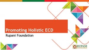 Promoting Holistic ECD Rupani Foundation Rupani Foundation For