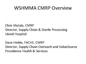 WSHMMA CMRP Overview Chris Matala CMRP Director Supply