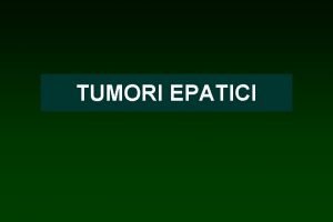 TUMORI EPATICI MASSA EPATICA Le lesioni epatiche sono