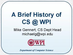 A Brief History of CS WPI Mike Gennert