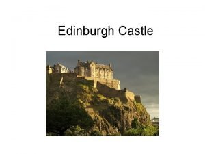 Edinburgh Castle CASTLE ROCK According to the archaeological