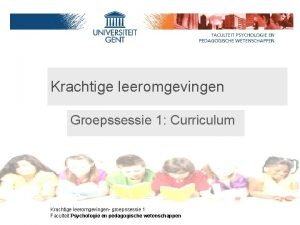 Krachtige leeromgevingen Groepssessie 1 Curriculum Krachtige leeromgevingen groepssessie