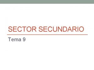 SECTOR SECUNDARIO Tema 9 ndice 1 Rasgos e