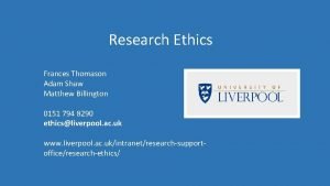 Research Ethics Frances Thomason Adam Shaw Matthew Billington