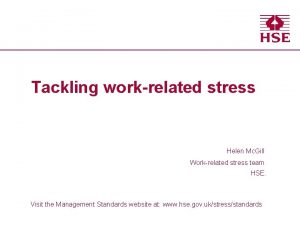 Health and Safety Executive Tackling workrelated stress Helen