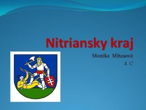 Nitriansky kraj Monika Mitasov 4 C Poloha Nitrianskeho