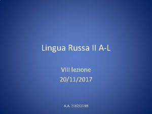 Lingua Russa II AL VIII lezione 20112017 A
