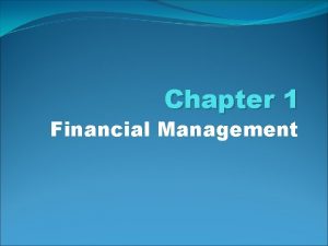 Chapter 1 Financial Management LEARNING OBJECTIVES 1 Describe