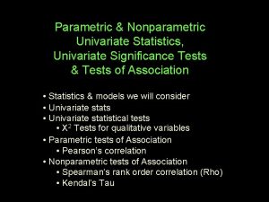 Parametric Nonparametric Univariate Statistics Univariate Significance Tests Tests Parametric Nonparametric Univariate Statistics Univariate Significance Tests Tests
