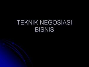 TEKNIK NEGOSIASI BISNIS A PENGERTIAN NEGOSIASI Negosiasi perundingan