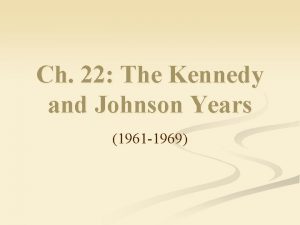 Ch 22 The Kennedy and Johnson Years 1961