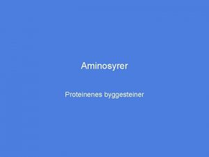 Aminosyrer Proteinenes byggesteiner Aminosyrer Alle proteiner er dannet