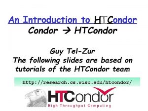 An Introduction to HTCondor Guy TelZur The following