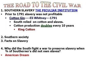 1 SOUTHERN SLAVERY THE PECULIAR INSTITUTION Prior to