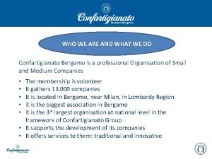 WHO WE ARE AND WHAT WE DO Confartigianato