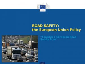ROAD SAFETY the European Union Policy Towards a