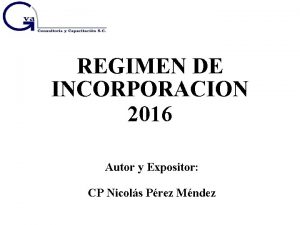 REGIMEN DE INCORPORACION 2016 Autor y Expositor CP
