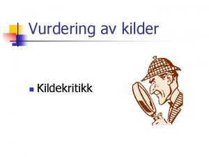 Vurdering av kilder n Kildekritikk Kildekritikk n Kan