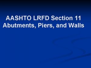 AASHTO LRFD Section 11 Abutments Piers and Walls