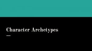 Character Archetypes In your reading journal Archetype Notes