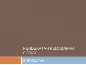 PENDEKATAN PEMASARAN SOSIAL STIE EKUITAS Pemasaran Sosial Social