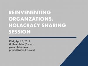 REINVENENTING ORGANZATIONS HOLACRACY SHARING SESSION IPMI April 6