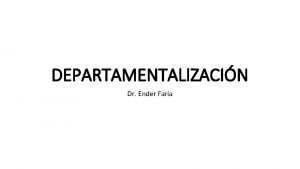 DEPARTAMENTALIZACIN Dr Ender Fara La especializacin horizontal se