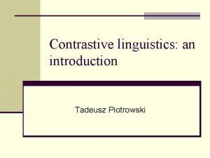 Contrastive linguistics an introduction Tadeusz Piotrowski Contrastive linguistics