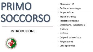 PRIMO SOCCORSO INTRODUZIONE Chiamata 118 Ferita ed emorragia