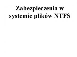 Zabezpieczenia w systemie plikw NTFS NTFS ang New