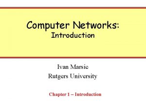 Computer Networks Introduction Ivan Marsic Rutgers University Chapter