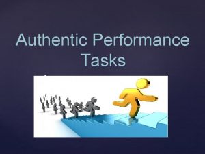 Authentic Performance Tasks An Overview What are Performance