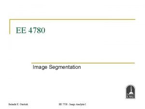 EE 4780 Image Segmentation Bahadir K Gunturk EE