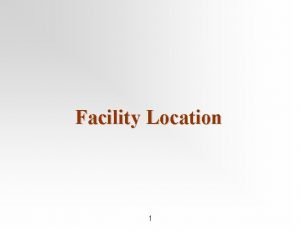 Facility Location 1 Location Options Expanding existing facilities