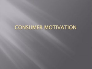 CONSUMER MOTIVATION What is Motivation Motivation refers to CONSUMER MOTIVATION What is Motivation Motivation refers to