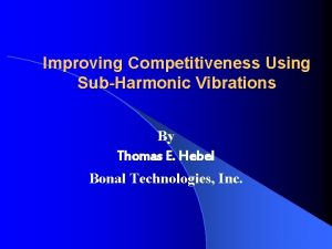 Improving Competitiveness Using SubHarmonic Vibrations By Thomas E