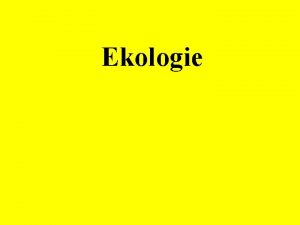 Ekologie Ekologie organismus vztahy a procesy organismus abiotick