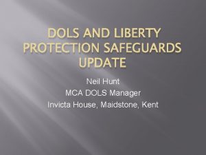 DOLS AND LIBERTY PROTECTION SAFEGUARDS UPDATE Neil Hunt