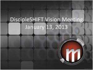 Disciple SHIFT Vision Meeting January 13 2013 Disciple