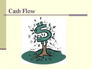Cash Flow Cash Flow n The sum of