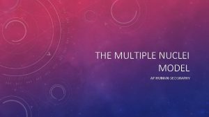 THE MULTIPLE NUCLEI MODEL AP HUMAN GEOGRAPHY THE